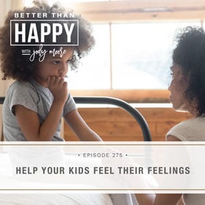 Help Your Kids Feel Their Feelings