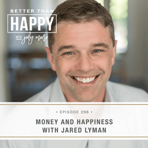 Better Than Happy with Jody Moore | Money and Happiness with Jared Lyman