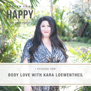 Better Than Happy with Jody Moore | Body Love with Kara Loewentheil