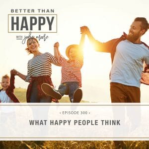 Better Than Happy with Jody Moore | What Happy People Think