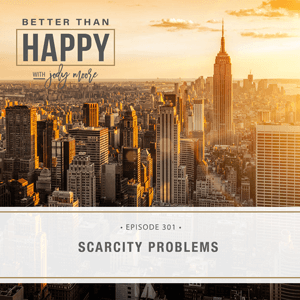 Better Than Happy with Jody Moore | Scarcity Problems
