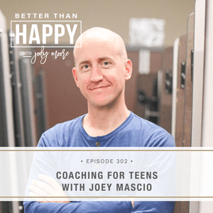 Better Than Happy with Jody Moore | Coaching for Teens with Joey Mascio