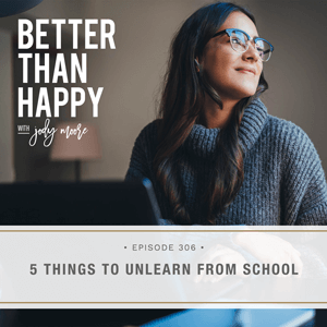Better Than Happy with Jody Moore | 5 Things to Unlearn from School
