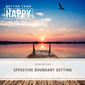 Better Than Happy with Jody Moore | Effective Boundary Setting
