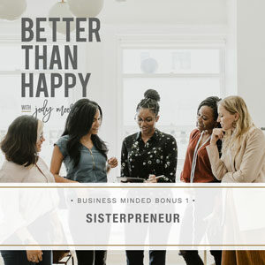 Better Than Happy with Jody Moore | Business Minded Bonus 1: Sisterpreneur