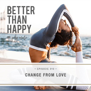 Better Than Happy with Jody Moore | Change From Love