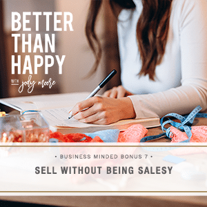 Better Than Happy with Jody Moore | Business Minded Bonus 7: Sell Without Being Salesy