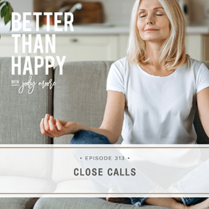 Better Than Happy with Jody Moore | Close Calls