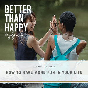 Better Than Happy with Jody Moore | Life Can Be Fun