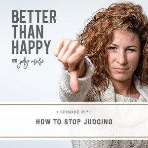 Better Than Happy with Jody Moore | How to Stop Judging