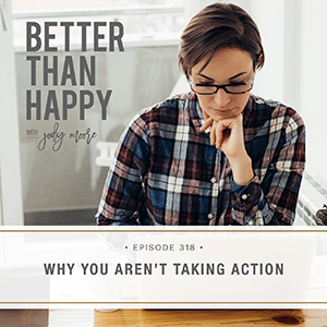 Better Than Happy with Jody Moore | Why You Aren’t Taking Action