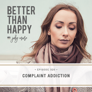 Better Than Happy with Jody Moore | Complaint Addiction