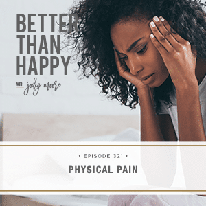 Better Than Happy with Jody Moore | Physical Pain