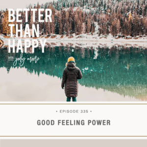 Better Than Happy with Jody Moore | Good Feeling Power