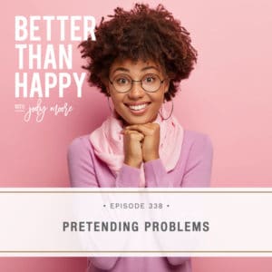 Better Than Happy with Jody Moore | Pretending Problems