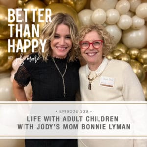 Better Than Happy with Jody Moore | Life with Adult Children with Jody’s Mom Bonnie Lyman