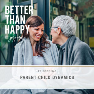 Better Than Happy with Jody Moore | Parent Child Dynamics