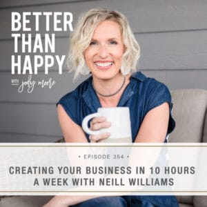 Better Than Happy with Jody Moore | Creating Your Business in 10 Hours a Week with Neill Williams