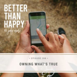 Better Than Happy | Owning What’s True