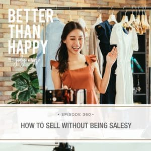 Better Than Happy with Jody Moore | ow to Sell Without Being Salesy