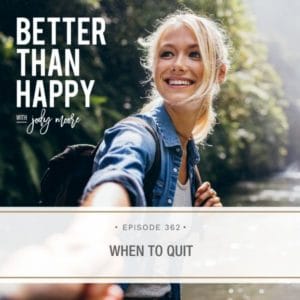 Better Than Happy | When to Quit