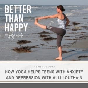 Better Than Happy with Jody Moore | How Yoga Helps Teens with Anxiety and Depression with Alli Louthain