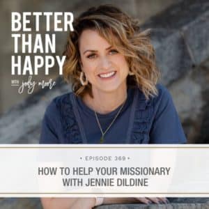 Better Than Happy | How to Help Your Missionary with Jennie Dildine