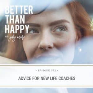 Better Than Happy Jody Moore | Advice for New Life Coaches