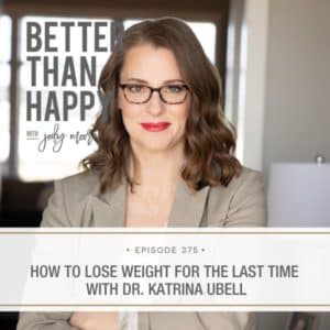 Better Than Happy Jody Moore | How to Lose Weight for the Last Time with Dr. Katrina Ubell