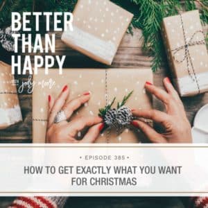Better Than Happy Jody Moore | How to Get Exactly What You Want for Christmas