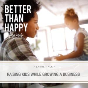 Better Than Happy Jody Moore | Entre-Talk: Raising Kids While Growing a Business