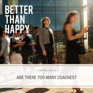Better Than Happy Jody Moore | Entre-Talk: Are There Too Many Coaches?