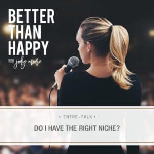 Better Than Happy Jody Moore | Entre-Talk: Do I Have the Right Niche?