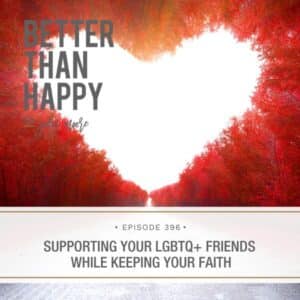 Better Than Happy Jody Moore | Supporting your LGBTQ+ Friends While Keeping Your Faith