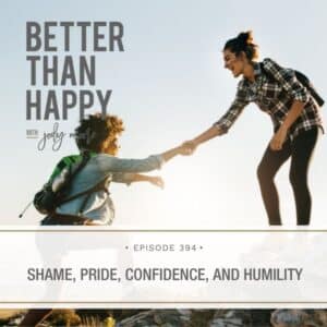 Better Than Happy Jody Moore | Shame, Pride, Confidence, and Humility