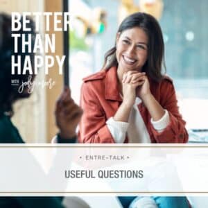 Better Than Happy Jody Moore | Entre-Talk: Useful Questions