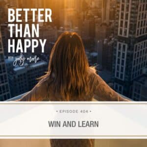 Better Than Happy Jody Moore | Win and Learn