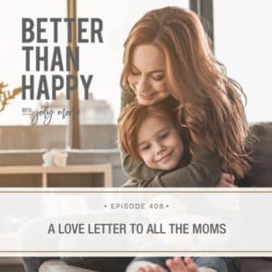 Better Than Happy Jody Moore | A Love Letter to All the Moms