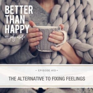 Better Than Happy Jody Moore | The Alternative to Fixing Feelings
