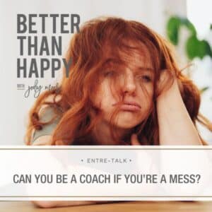 Better Than Happy Jody Moore | Can You Be a Coach if You’re a Mess?