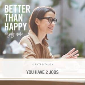 Better Than Happy Jody Moore | You Have 2 Jobs