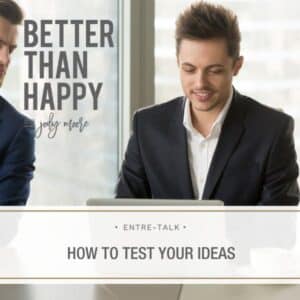 Better Than Happy Jody Moore | Entre-Talk: How to Test Your Ideas