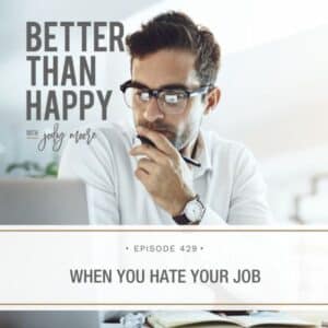 Better Than Happy Jody Moore | When You Hate Your Job
