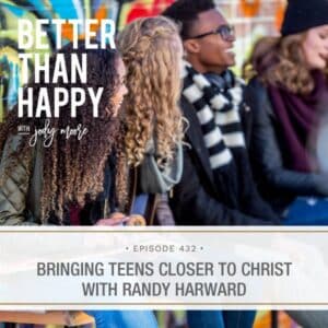 Better Than Happy Jody Moore | Bringing Teens Closer to Christ with Randy Harward