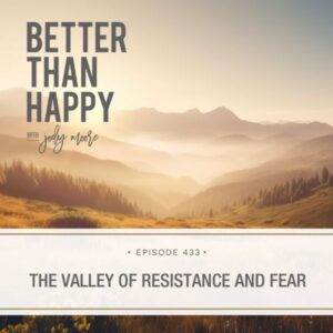 Better Than Happy Jody Moore | The Valley of Resistance and Fear