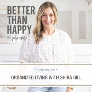 Better Than Happy Jody Moore | Organized Living with Shira Gill