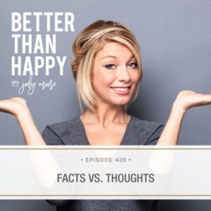 Better Than Happy Jody Moore | Facts vs. Thoughts