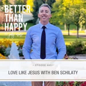 Better Than Happy Jody Moore | Love Like Jesus with Ben Schilaty