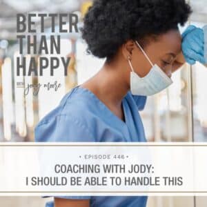 Better Than Happy Jody Moore | Coaching with Jody: I Should Be Able to Handle This