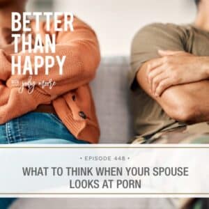 Better Than Happy Jody Moore | What to Think When Your Spouse Looks at Porn